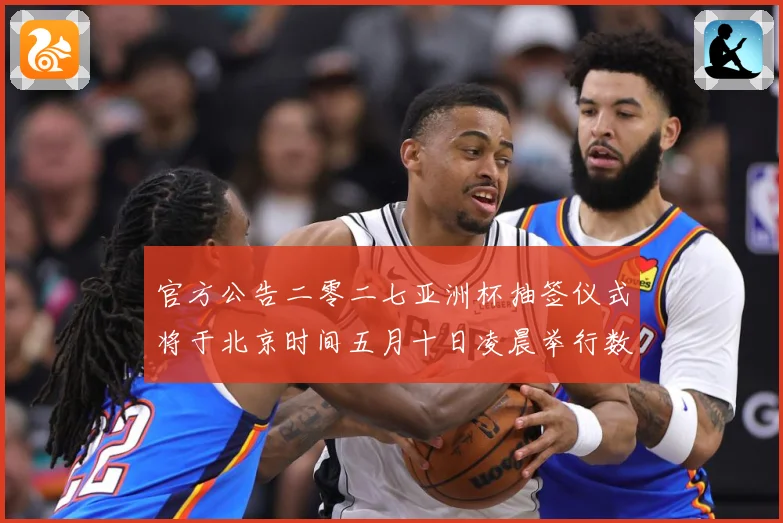官方公告二零二七亚洲杯抽签仪式将于北京时间五月十日凌晨举行数据研判