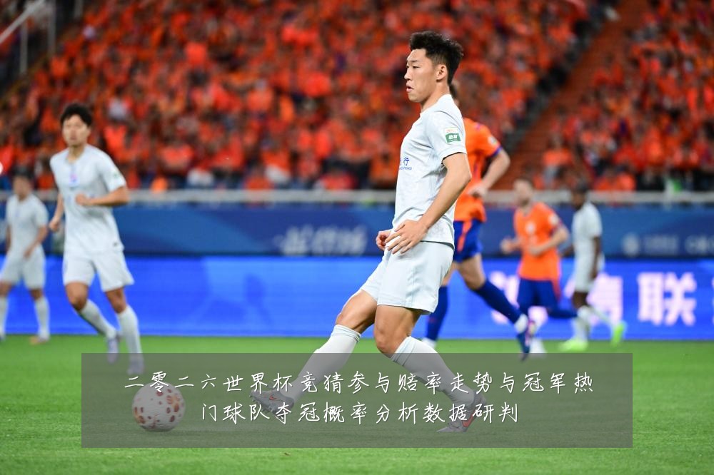 二零二六世界杯竞猜参与赔率走势与冠军热门球队夺冠概率分析数据研判