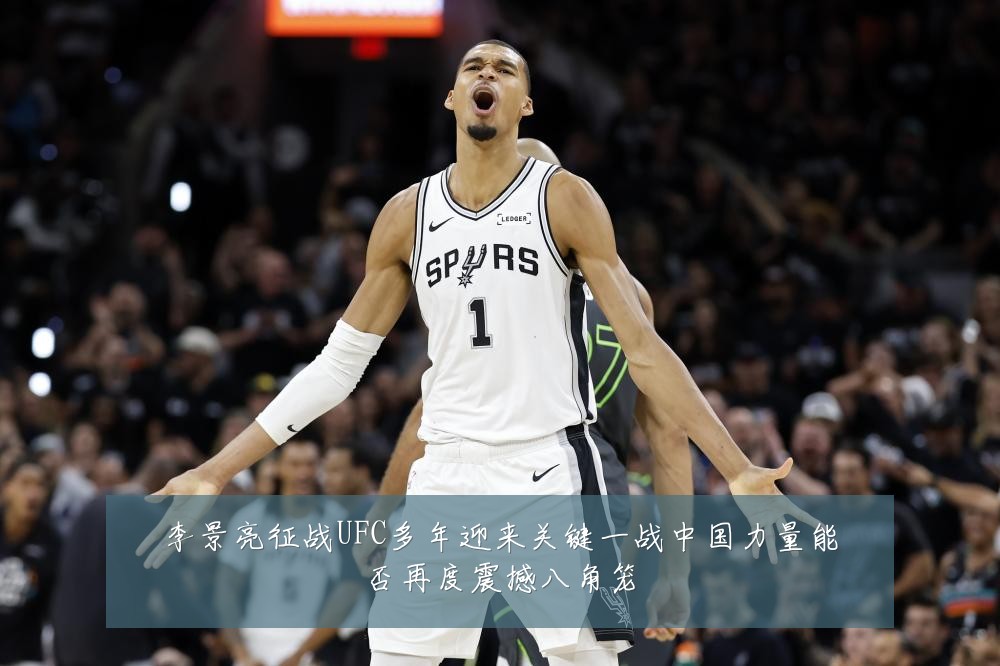 李景亮征战UFC多年迎来关键一战中国力量能否再度震撼八角笼